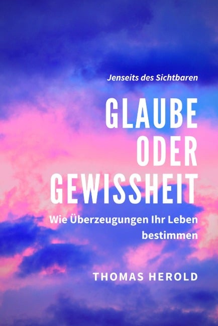 Glaube oder Gewissheit - Thomas Herold