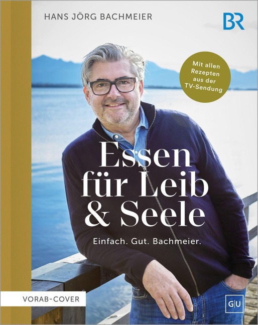 Essen für Leib & Seele - Einfach. Gut. Bachmeier - Hans Jörg Bachmeier