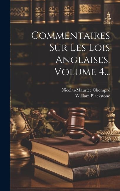 Commentaires Sur Les Lois Anglaises, Volume 4... - William Blackstone, Nicolas-Maurice Chompré