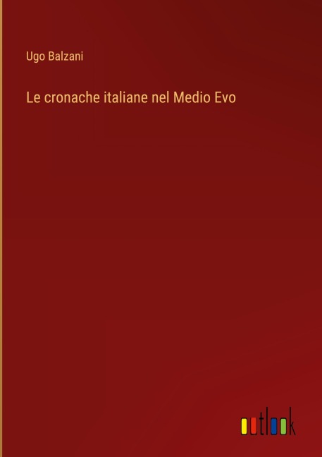 Le cronache italiane nel Medio Evo - Ugo Balzani