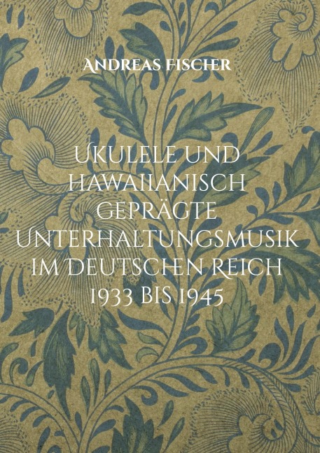 Ukulele und hawaiianisch geprägte Unterhaltungsmusik im Deutschen Reich 1933 bis 1945 - Andreas Fischer