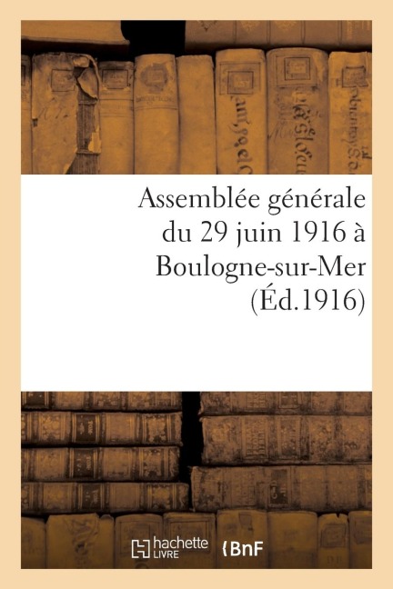 Assemblée Générale Du 29 Juin 1916 À Boulogne-Sur-Mer - Sans Auteur