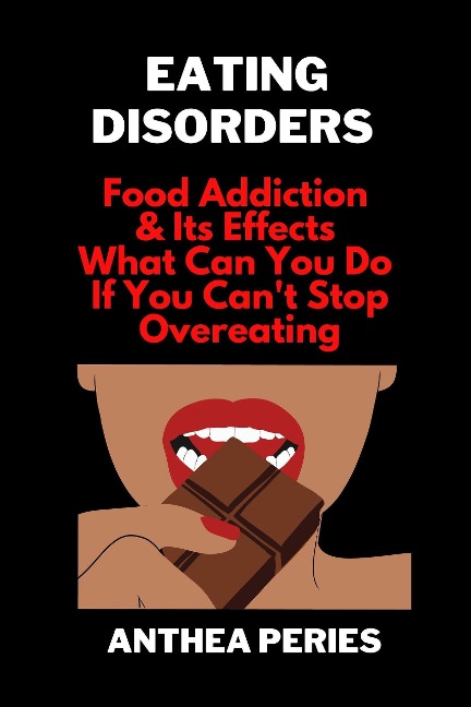 Eating Disorders: Food Addiction & Its Effects, What Can You Do If You Can't Stop Overeating? - Anthea Peries