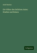 Die Völker des östlichen Asien: Studien und Reisen - Adolf Bastian