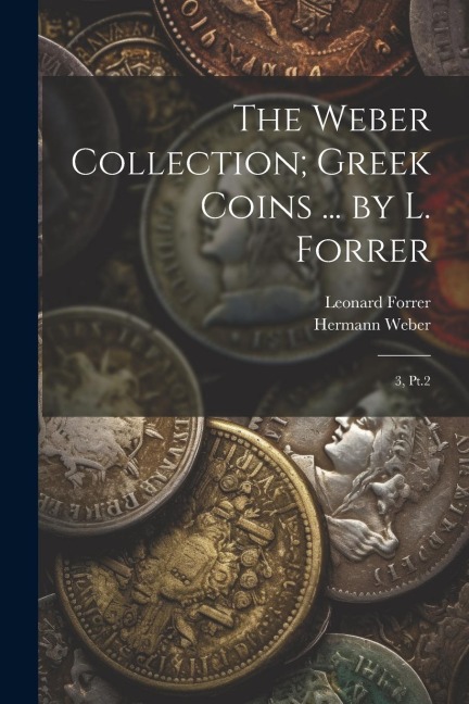 The Weber Collection; Greek Coins ... by L. Forrer - Leonard Forrer, Hermann Weber