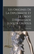 Cover-Bild zum Titel 'Les Origines De La Diplomatie Et Le Droit D'Ambassade Jusqu'A Grotius' von 'Ernest Nys'