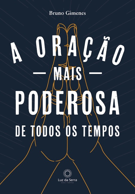 A oração mais poderosa de todos os tempos - Bruno Gimenes