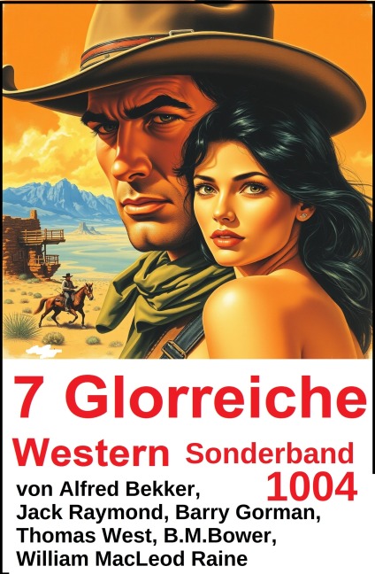 7 Glorreiche Western Sonderband 1004 - Alfred Bekker, Barry Gorman, Thomas West, Jack Raymond, B. M. Bower