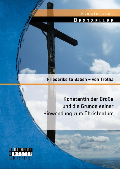 Konstantin der Große und die Gründe seiner Hinwendung zum Christentum - Friederike to Baben - von Trotha
