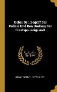 Ueber Den Begriff Der Polizei Und Den Umfang Der Staatspolizeigewalt - Johann Friedrich Eusebius Lotz