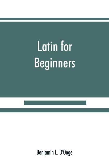 Latin for beginners - Benjamin L. D'Ooge