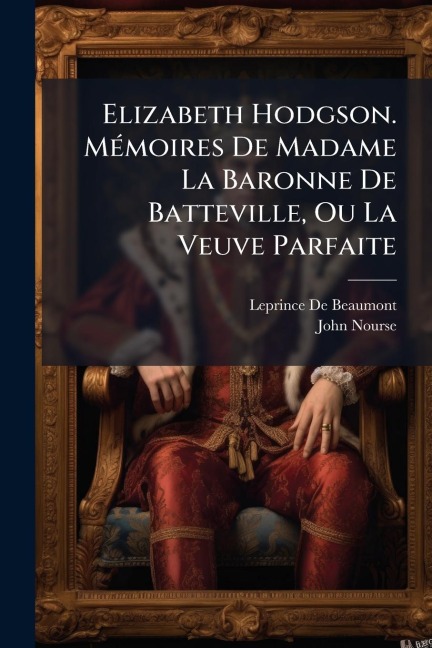 Elizabeth Hodgson. MÃ(c)moires De Madame La Baronne De Batteville, Ou La Veuve Parfaite - Leprince De Beaumont, John Nourse