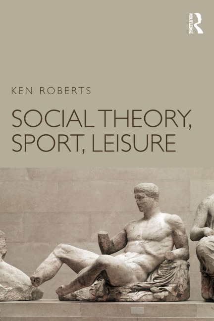 Social Theory, Sport, Leisure - Ken Roberts