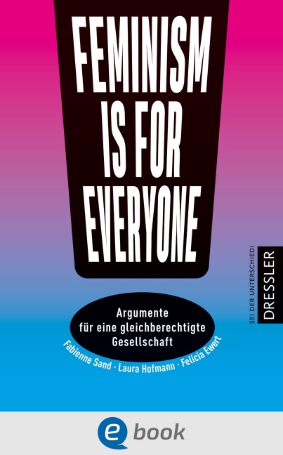 Feminism is for everyone! - Laura Hofmann, Fabienne Sand, Felicia Ewert