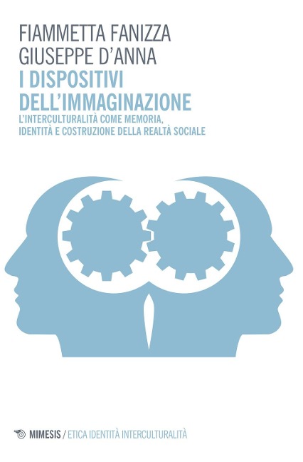 I dispositivi dell'immaginazione. L'interculturalità come memoria, identità e costruzione della realtà sociale - Fiammetta Fanizza, Giuseppe D'Anna