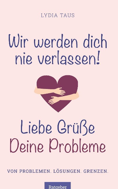 Wir werden Dich nie verlassen! Liebe Grüße. Deine Probleme - Lydia Taus