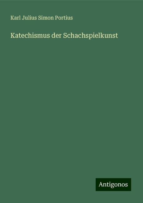 Katechismus der Schachspielkunst - Karl Julius Simon Portius