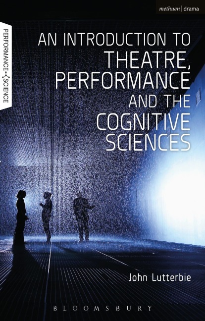 An Introduction to Theatre, Performance and the Cognitive Sciences - John Lutterbie