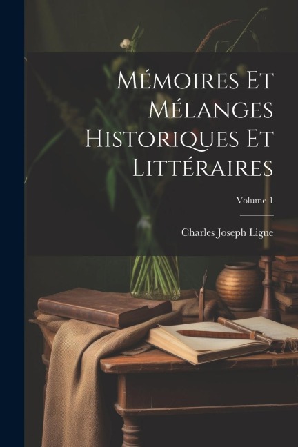 Mémoires Et Mélanges Historiques Et Littéraires; Volume 1 - Charles Joseph Ligne