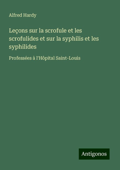 Leçons sur la scrofule et les scrofulides et sur la syphilis et les syphilides - Alfred Hardy