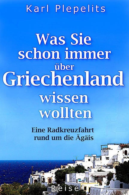 Was Sie schon immer über Griechenland wissen wollten - Karl Plepelits