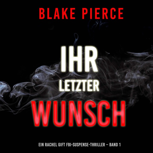 Ihr letzter Wunsch (Ein Rachel Gift FBI-Suspense-Thriller ¿ Band 1) - Blake Pierce
