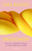Cover-Bild zum Titel 'Eingeschnürt. Wie der weibliche Körper in Form gebracht wurde' von 'Evke Rulffes'