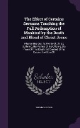 Cover-Bild zum Titel 'The Effect of Certaine Sermons Touching the Full Redemption of Mankind by the Death and Bloud of Christ Jesus: Wherein Besides the Merite Of Christs S' von 'Thomas Bilson'