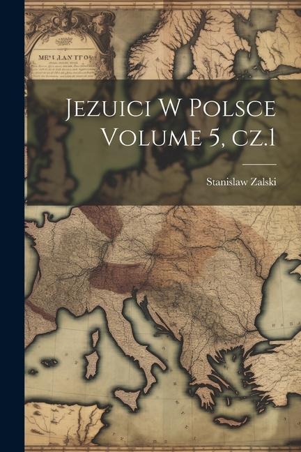 Jezuici w Polsce Volume 5, cz.1 - Zalski Stanislaw