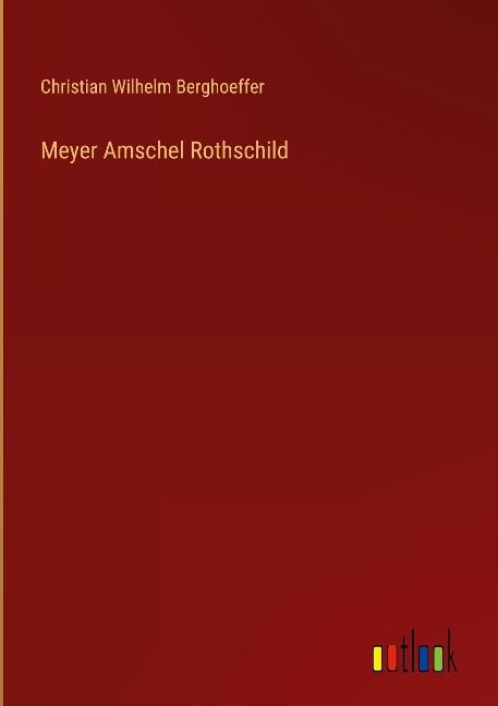 Meyer Amschel Rothschild - Christian Wilhelm Berghoeffer