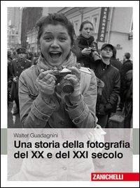 Una storia della fotografia del XX e del XXI secolo - Walter Guadagnini