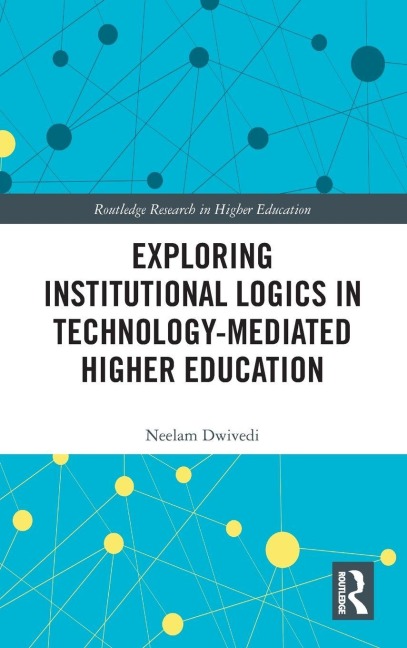 Exploring Institutional Logics for Technology-Mediated Higher Education - Neelam Dwivedi
