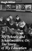 My Schools and Schoolmasters; Or, The Story of My Education - Hugh Miller