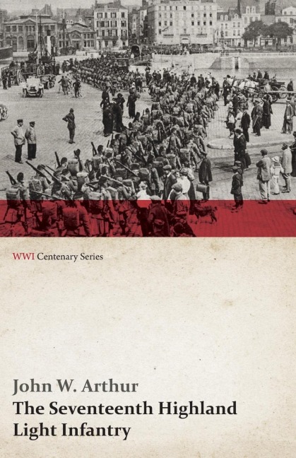 The Seventeenth Highland Light Infantry (Glasgow Chamber of Commerce Battalion) (WWI Centenary Series) - John W. Arthur