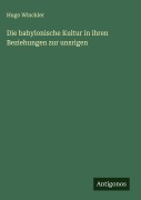 Die babylonische Kultur in ihren Beziehungen zur unsrigen - Hugo Winckler