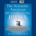The Scientific American Healthy Aging Brain Lib/E: The Neuroscience of Making the Most of Your Mature Mind - Scientific American, Judith Horstman