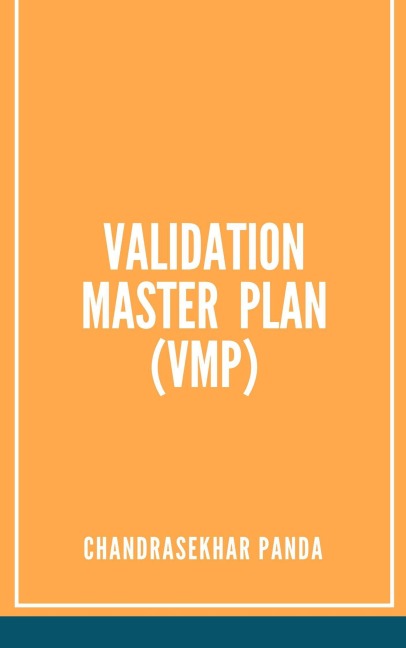 Validation Master Plan (VMP) in Pharmaceutical Industry - Chandrasekhar Panda
