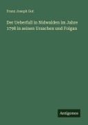 Cover-Bild zum Titel 'Der Ueberfall in Nidwalden im Jahre 1798 in seinen Ursachen und Folgan' von 'Franz Joseph Gut'