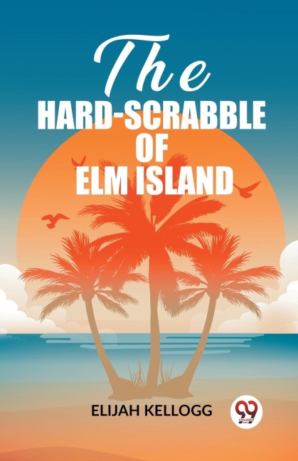 The Hard-Scrabble of Elm Island - Elijah Kellogg