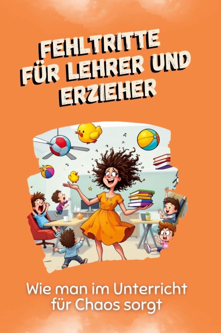 Fehltritte für Lehrer und Erzieher - Felix Schröder