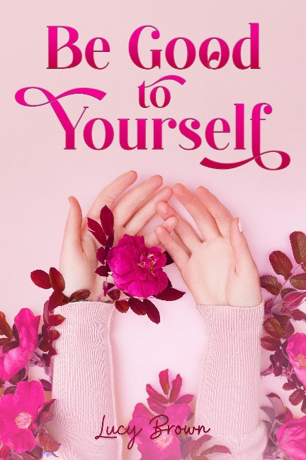 Be Good to Yourself - Lucy Brown