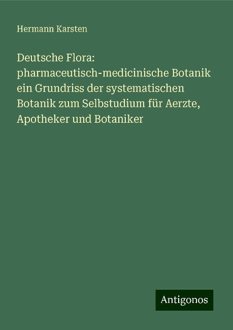 Deutsche Flora: pharmaceutisch-medicinische Botanik ein Grundriss der systematischen Botanik zum Selbstudium für Aerzte, Apotheker und Botaniker - Hermann Karsten