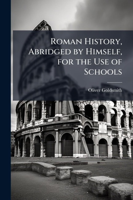Roman History, Abridged by Himself, for the Use of Schools - Oliver Goldsmith