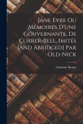 Cover-Bild zum Titel 'Jane Eyre Ou Mémoires D'Une Gouvernante, De Currer-Bell, Imités [And Abridged] Par Old-Nick' von 'Charlotte Brontë'
