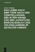 Cover-Bild zum Titel 'Das Leben nach dem Tode nach den Vorstellungen des alten Israel und des Judentums einschließlich des Volksglaubens im Zeitalter Christi' von 'Friedr. Schwally'