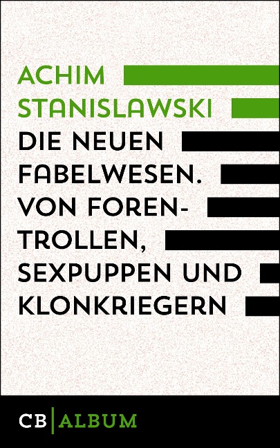 Die neuen Fabelwesen. Von Forentrollen, Sexpuppen und Klonkriegern - Achim Stanislawski