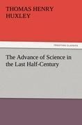 The Advance of Science in the Last Half-Century - Thomas Henry Huxley