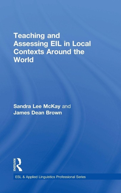 Teaching and Assessing EIL in Local Contexts Around the World - Sandra Lee Mckay, James Dean Brown