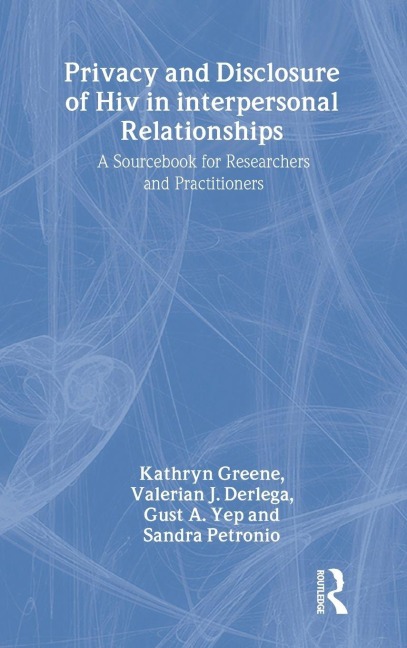 Privacy and Disclosure of Hiv in interpersonal Relationships - Kathryn Greene, Gust A. Yep, Valerian J. Derlega