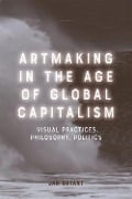 Artmaking in the Age of Global Capitalism - Jan Bryant